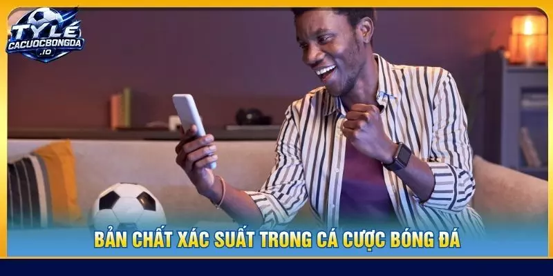 Bản chất xác suất trong cá cược bóng đá