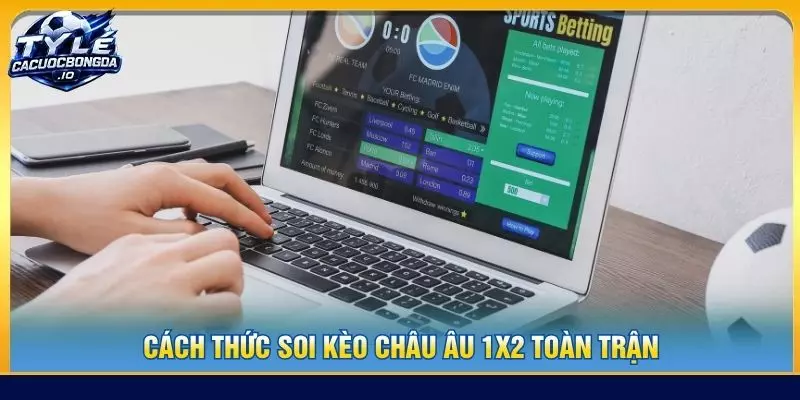 Cách thức soi kèo châu âu 1x2 toàn trận
