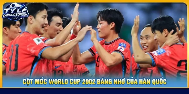 Cột mốc World Cup 2002 đáng nhớ của Hàn Quốc