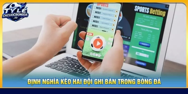 Định nghĩa kèo hai đội ghi bàn trong bóng đá