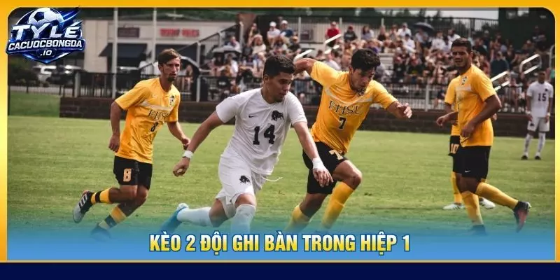 Kèo 2 đội ghi bàn trong hiệp 1