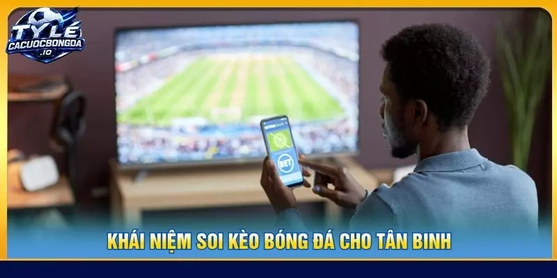 Khái niệm soi kèo bóng đá cho tân binh