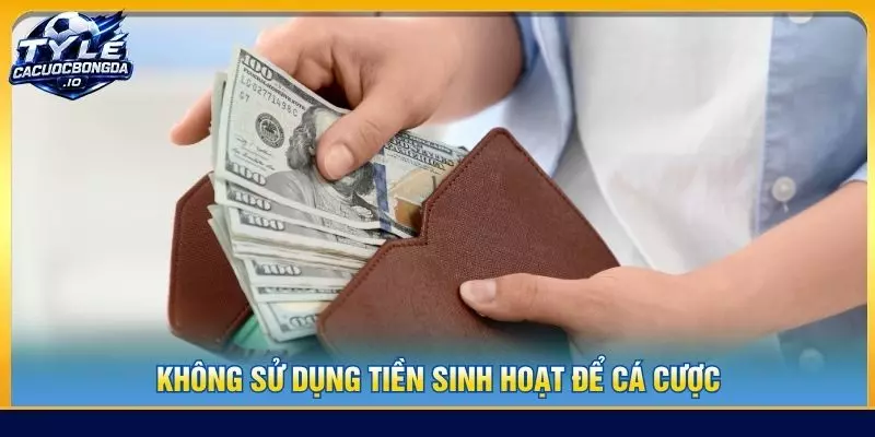 Không sử dụng tiền sinh hoạt để cá cược