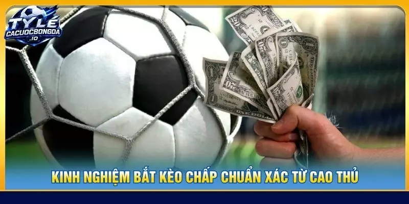 Kinh nghiệm bắt kèo chấp chuẩn xác từ cao thủ