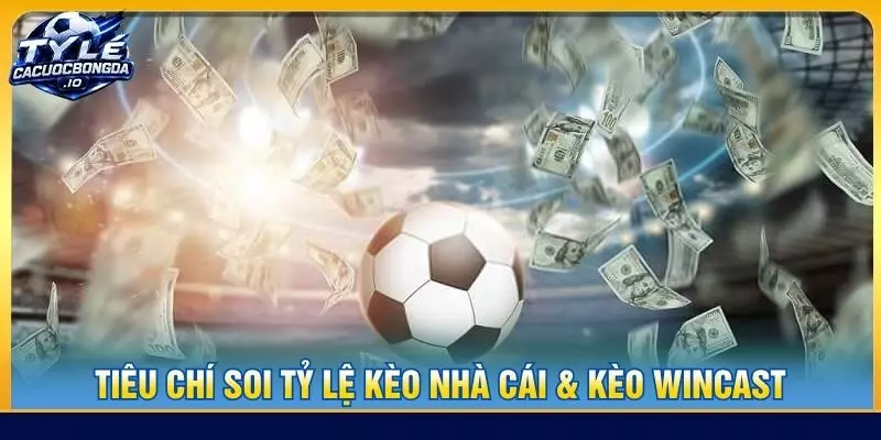 Tiêu chí soi Tỷ lệ kèo nhà cái & kèo wincast