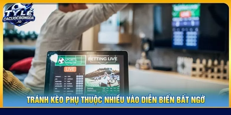 Tránh kèo phụ thuộc nhiều vào diễn biến bất ngờ