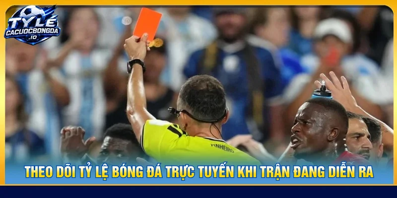nên theo dõi tỷ lệ bóng đá trực tuyến khi trận đang diễn ra