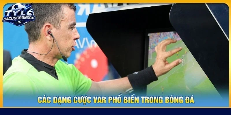 Các dạng cược VAR phổ biến trong bóng đá