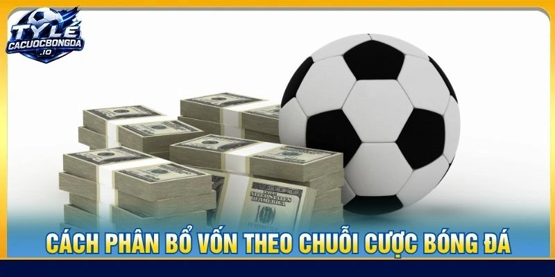 Cách phân bổ vốn theo chuỗi cược bóng đá