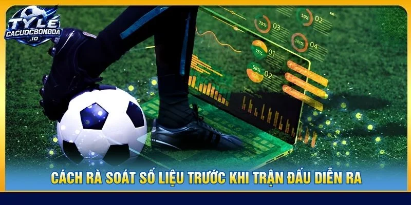 Cách rà soát số liệu trước khi trận đấu diễn ra