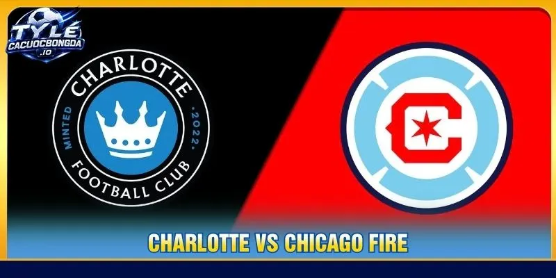 Tỷ Lệ Kèo Charlotte Vs Chicago Fire – MLS, 27/9/2026