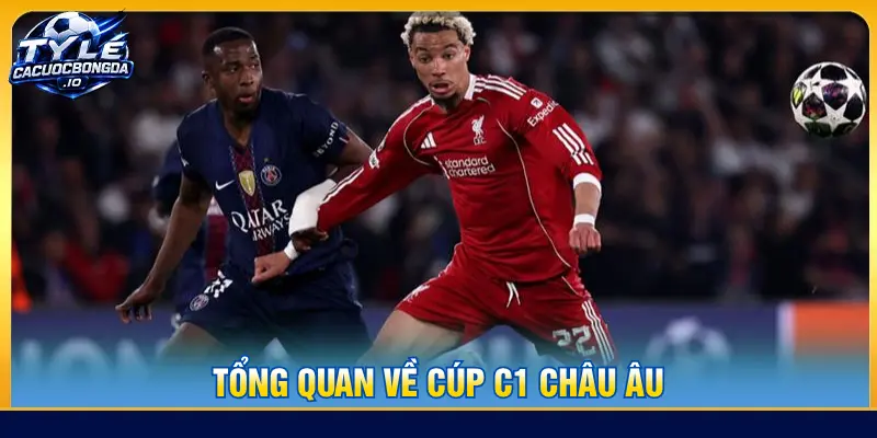 Cúp C1 Châu Âu là sân chơi cấp CLB danh giá tại châu Âu