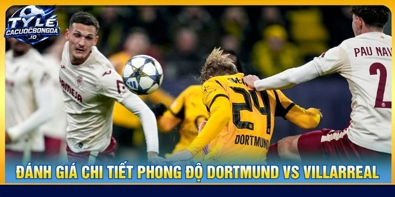 Đánh giá chi tiết phong độ Dortmund vs Villarreal