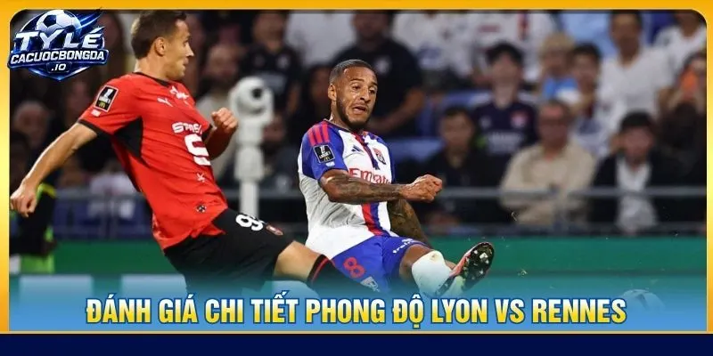 Đánh giá chi tiết phong độ Lyon vs Rennes