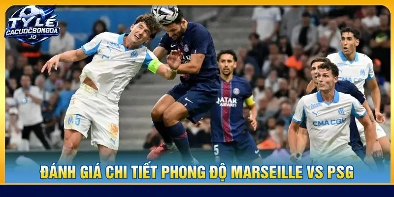 Đánh giá chi tiết phong độ Marseille vs PSG