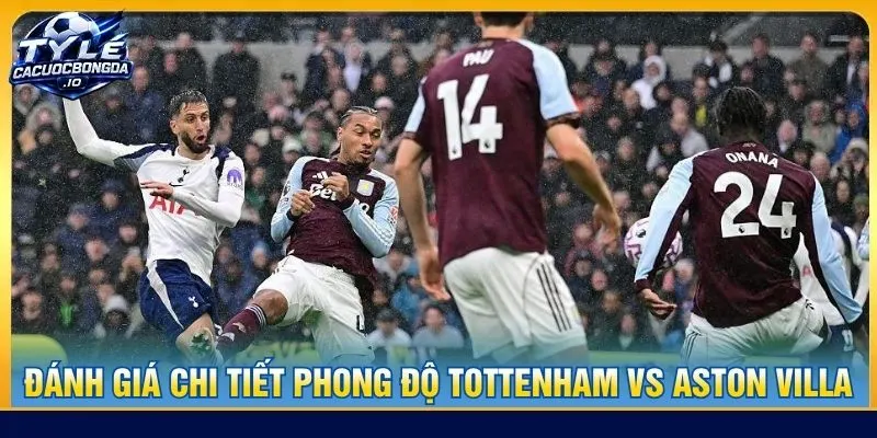 Đánh giá chi tiết phong độ Tottenham vs Aston Villa