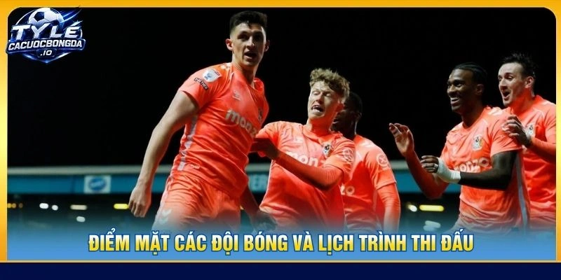 Điểm mặt các đội bóng và lịch trình thi đấu