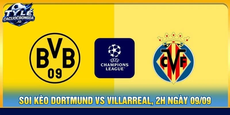 Soi kèo Dortmund vs Villarreal, 2h ngày 9/9 - Cúp C1
