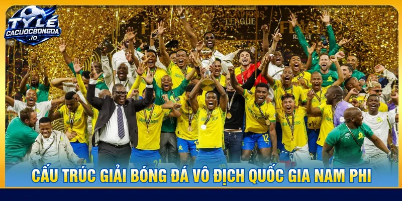Giải bóng vô địch quốc gia Nam Phi được xây dựng cơ cấu chặt chẽ