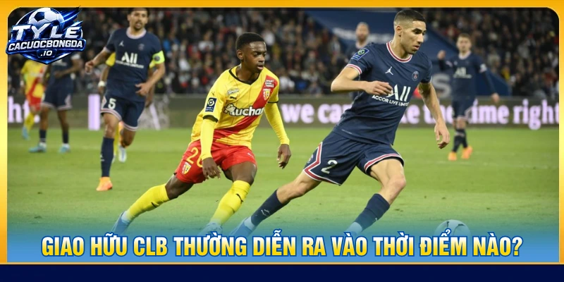 Giao hữu CLB xuất hiện ở nhiều giai đoạn khác nhau trong mùa giải