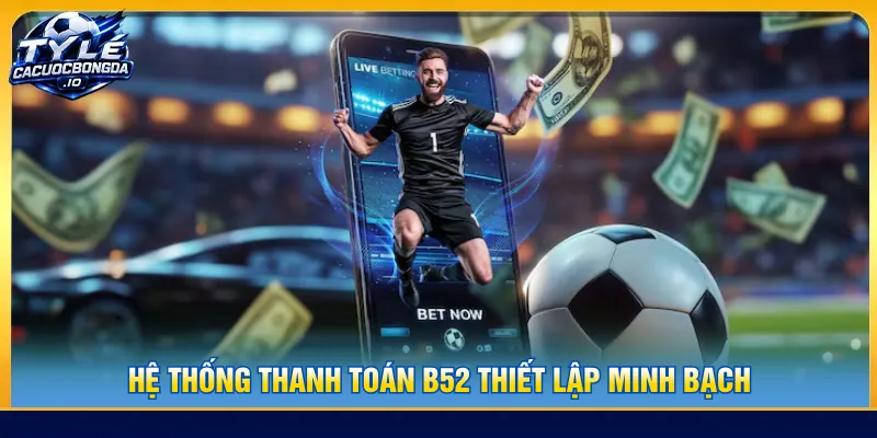 Hệ thống giao dịch B52 thiết lập quy trình minh bạch
