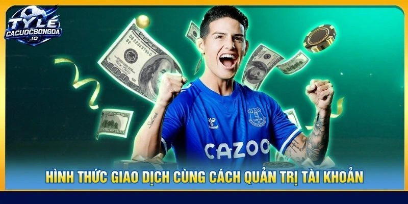 Hình thức giao dịch cùng cách quản trị tài khoản