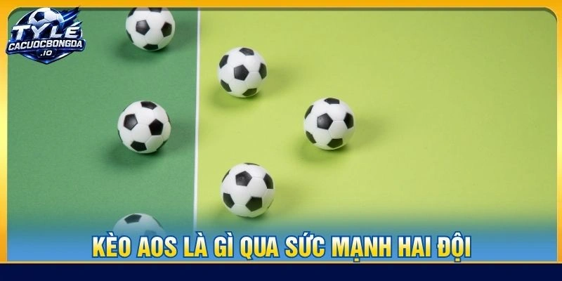 Kèo AOS là gì qua sức mạnh hai đội