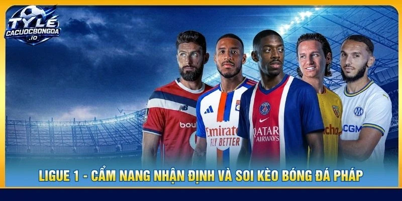 Ligue 1 - Cẩm Nang Nhận Định Và Soi Kèo Bóng Đá Pháp