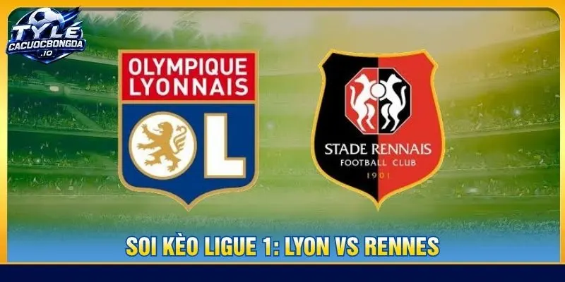 Soi Kèo Ligue 1: Lyon vs Rennes – Lúc 1h45 20/9/2026