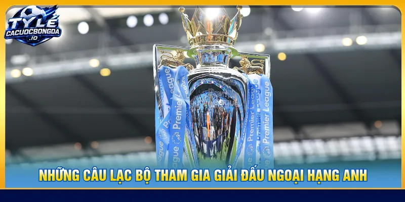 Nhiều CLB danh tiếng góp mặt trong giải Ngoại Hạng Anh