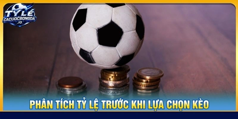 Phân tích tỷ lệ trước khi lựa chọn kèo