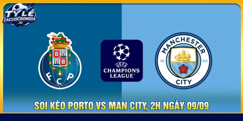 Soi kèo Porto vs Man City, 2h ngày 09/09 - Champions League