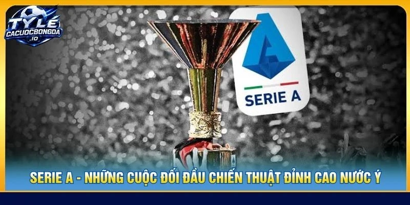 Serie A - Những Cuộc Đối Đầu Chiến Thuật Đỉnh Cao Nước Ý