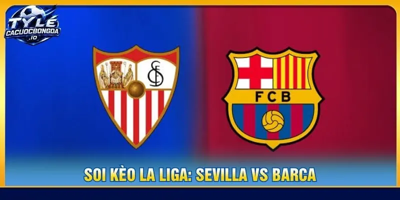 Soi Kèo La Liga: Sevilla vs Barca – Vòng 7 Lúc 2h 20/9/2026
