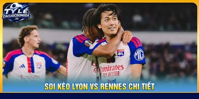 Soi kèo Lyon vs Rennes chi tiết