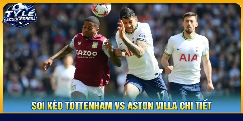 Soi kèo Tottenham vs Aston Villa chi tiết