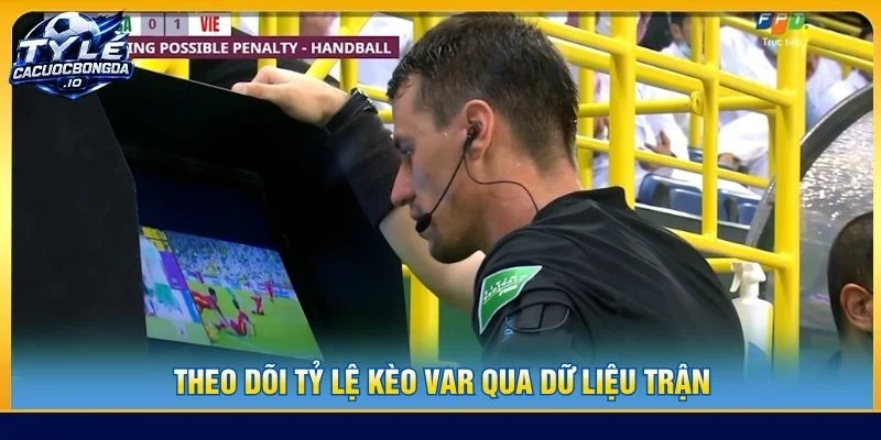 Theo dõi tỷ lệ kèo VAR qua dữ liệu trận