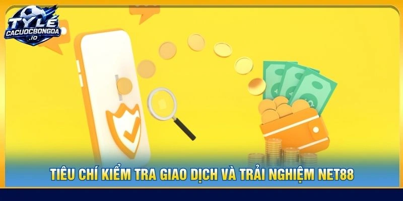 Tiêu chí kiểm tra giao dịch và trải nghiệm NET88