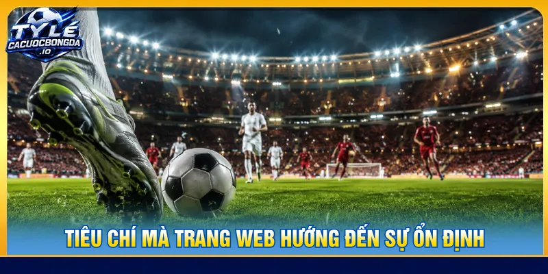 Tiêu chí về chúng tôi duy trì trang web bóng đá ổn định