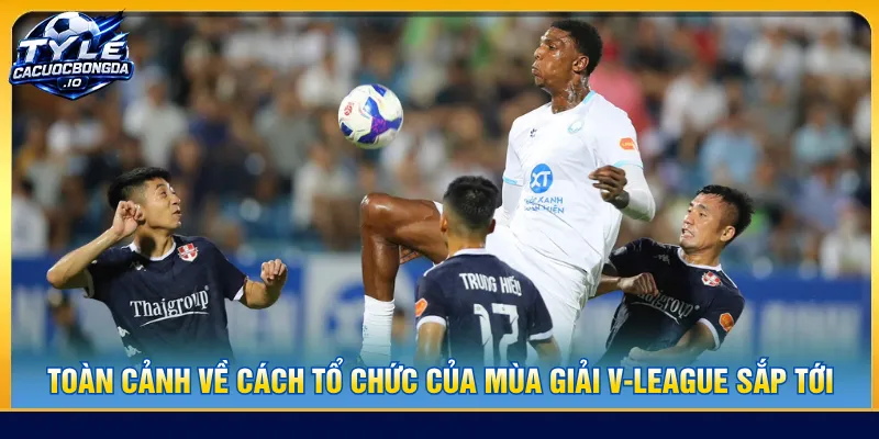 Toàn cảnh cách tổ chức của giải đấu trong mùa 2026/27 sắp tới