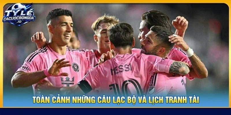 Toàn cảnh những câu lạc bộ và lịch tranh tài