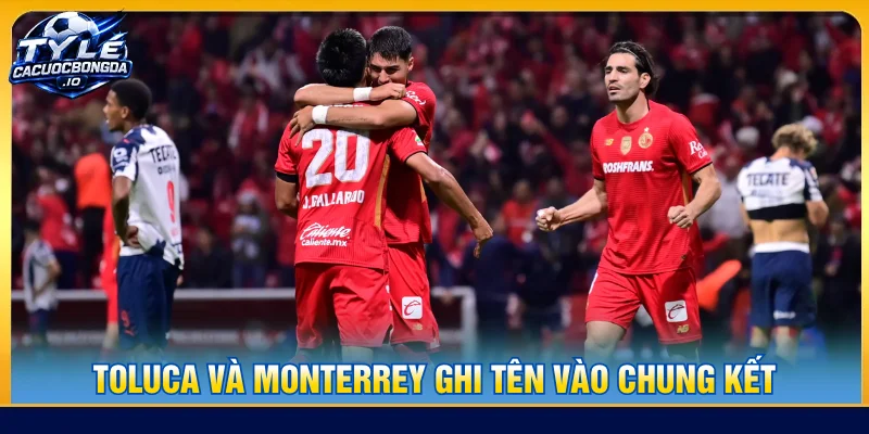 Toluca và Monterrey ghi tên vào chung kết concacaf league cup
