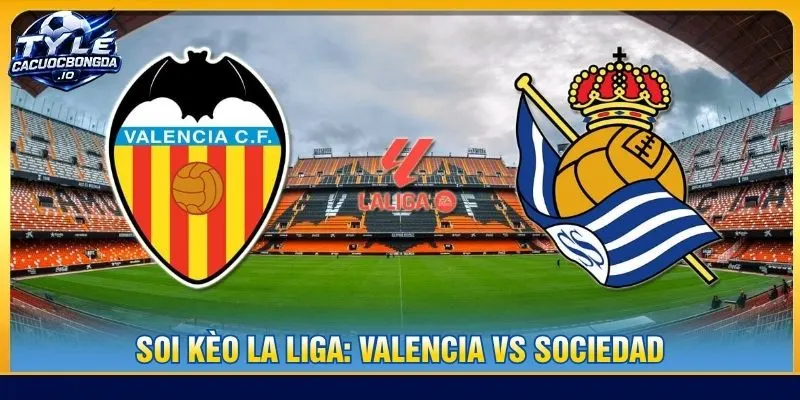 Soi Kèo La Liga: Valencia Vs Sociedad – Vòng 7 2h 21/9/2026