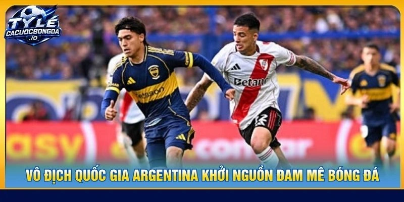 Vô địch quốc gia Argentina khởi nguồn đam mê bóng đá