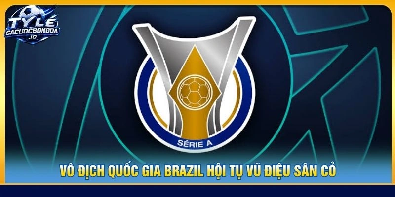 Vô địch quốc gia Brazil hội tụ vũ điệu sân cỏ