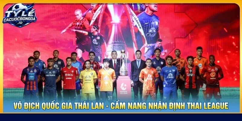 Vô Địch Quốc Gia Thái Lan - Cẩm Nang Nhận Định Thai League