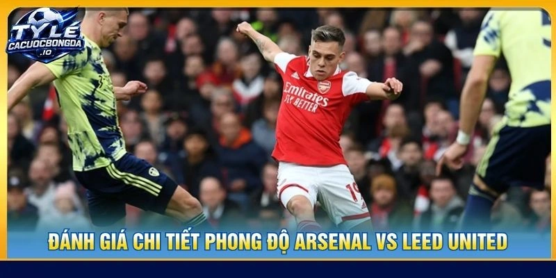 Đánh giá chi tiết phong độ Arsenal vs Leed United