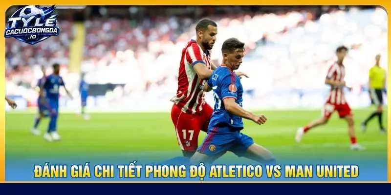 Đánh giá chi tiết phong độ Atletico vs Man United