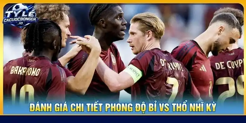 Đánh giá chi tiết phong độ Bỉ vs Thổ Nhĩ Kỳ