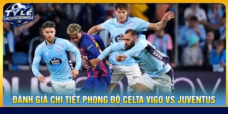 Đánh giá chi tiết phong độ Celta Vigo vs Juventus
